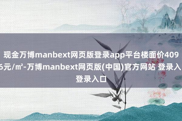 现金万博manbext网页版登录app平台楼面价40996元/㎡-万博manbext网页版(中国)官方网站 登录入口