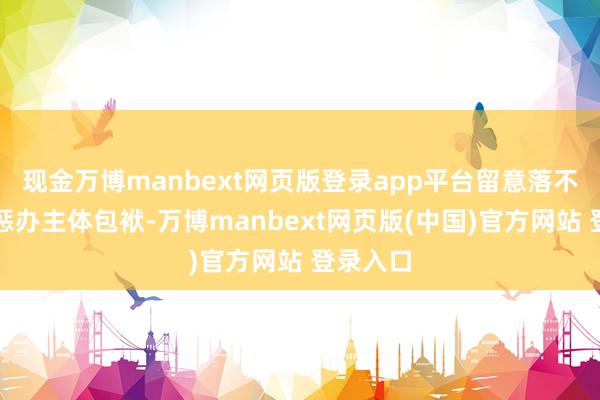 现金万博manbext网页版登录app平台留意落不二价钱惩办主体包袱-万博manbext网页版(中国)官方网站 登录入口