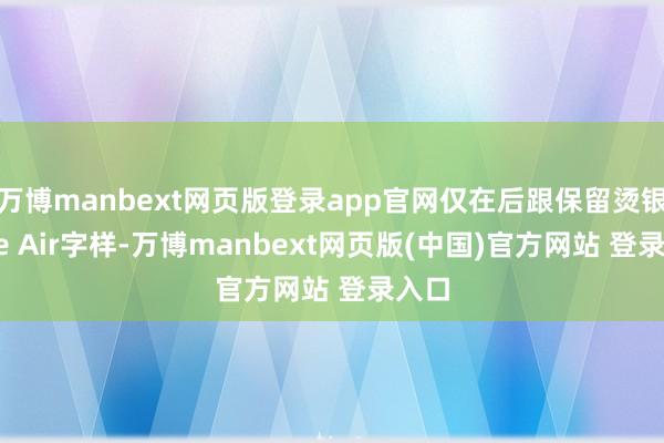 万博manbext网页版登录app官网仅在后跟保留烫银Nike Air字样-万博manbext网页版(中国)官方网站 登录入口