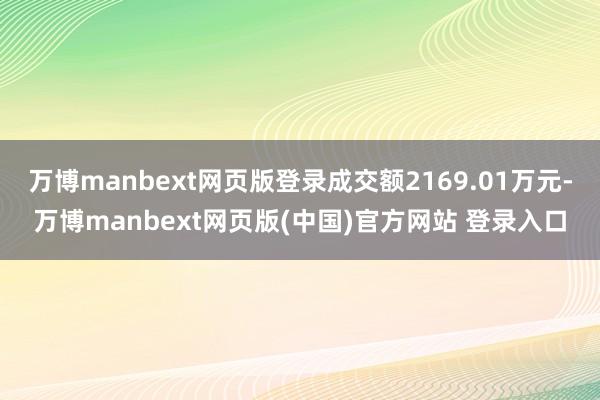 万博manbext网页版登录成交额2169.01万元-万博manbext网页版(中国)官方网站 登录入口