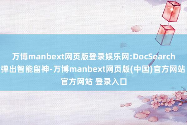 万博manbext网页版登录娱乐网:DocSearch在缓冲区弹出智能留神-万博manbext网页版(中国)官方网站 登录入口