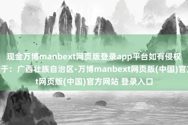 现金万博manbext网页版登录app平台如有侵权请联系删除发布于:广西壮族自治区-万博manbext网页版(中国)官方网站 登录入口