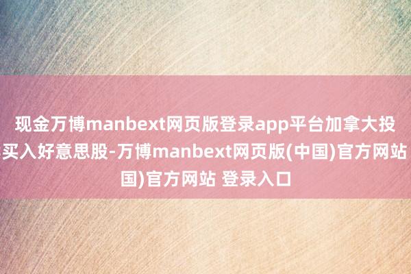 现金万博manbext网页版登录app平台加拿大投资者捏续买入好意思股-万博manbext网页版(中国)官方网站 登录入口