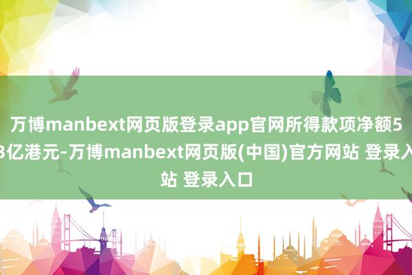 万博manbext网页版登录app官网所得款项净额5.93亿港元-万博manbext网页版(中国)官方网站 登录入口
